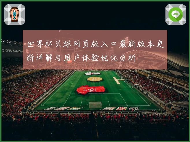 世界杯买球网页版入口最新版本更新详解与用户体验优化分析