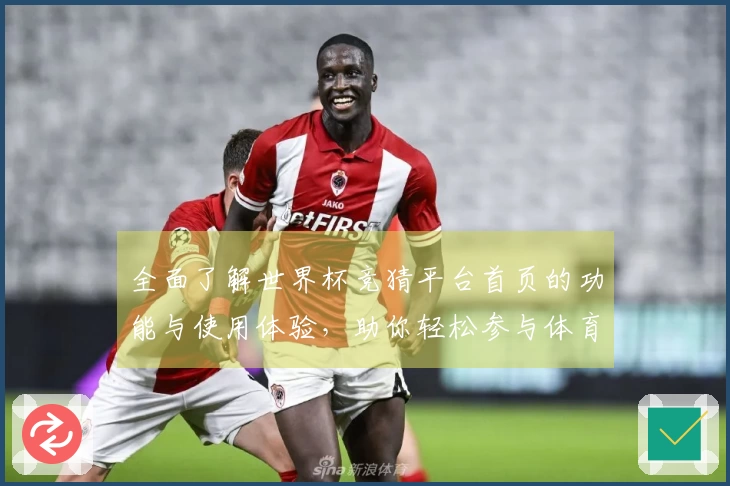 全面了解世界杯竞猜平台首页的功能与使用体验，助你轻松参与体育赛事竞猜